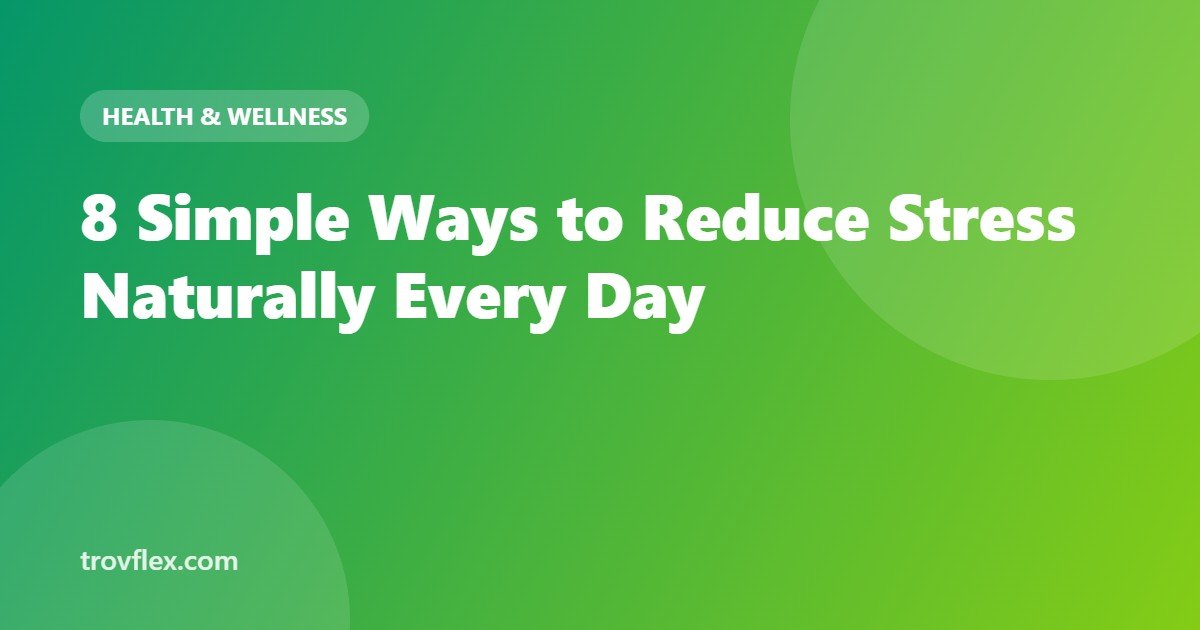 8 Simple Ways to Reduce Stress Naturally Every Day